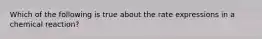 Which of the following is true about the rate expressions in a chemical reaction?