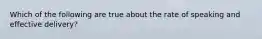 Which of the following are true about the rate of speaking and effective delivery?