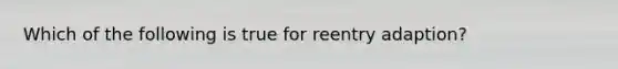 Which of the following is true for reentry adaption?