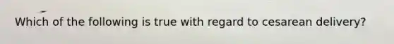 Which of the following is true with regard to cesarean delivery?