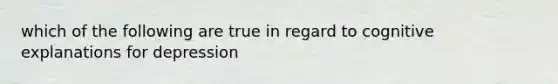 which of the following are true in regard to cognitive explanations for depression