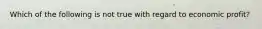 Which of the following is not true with regard to economic profit?