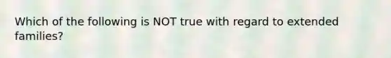 Which of the following is NOT true with regard to extended families?