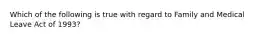 Which of the following is true with regard to Family and Medical Leave Act of 1993?