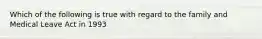 Which of the following is true with regard to the family and Medical Leave Act in 1993