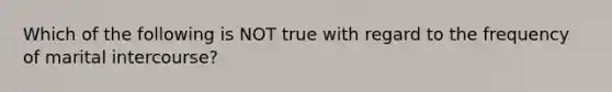 Which of the following is NOT true with regard to the frequency of marital intercourse?