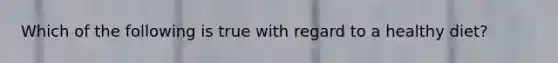 Which of the following is true with regard to a healthy diet?