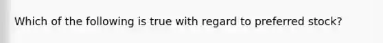 Which of the following is true with regard to preferred stock?