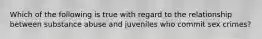 Which of the following is true with regard to the relationship between substance abuse and juveniles who commit sex crimes?