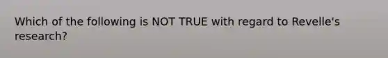 Which of the following is NOT TRUE with regard to Revelle's research?