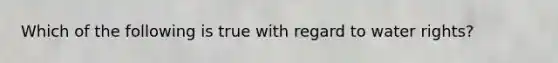 Which of the following is true with regard to water rights?