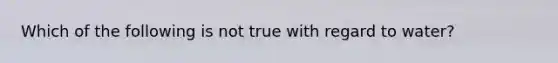Which of the following is not true with regard to water?