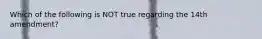 Which of the following is NOT true regarding the 14th amendment?