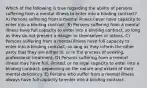 Which of the following is true regarding the ability of persons suffering from a mental illness to enter into a binding contract? A) Persons suffering from a mental illness never have capacity to enter into a binding contract. B) Persons suffering from a mental illness have full capacity to enter into a binding contract, so long as they do not present a danger to themselves or others. C) Persons suffering from a mental illness have full capacity to enter into a binding contract, so long as they inform the other party that they are either in, or in the process of seeking, professional treatment. D) Persons suffering from a mental illness may have full, limited, or no legal capacity to enter into a binding contract, depending on the nature and extent of their mental deficiency. E) Persons who suffer from a mental illness always have full capacity to enter into a binding contract.