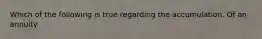 Which of the following is true regarding the accumulation. Of an annuity