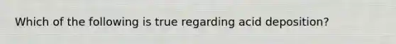 Which of the following is true regarding acid deposition?