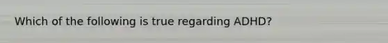 Which of the following is true regarding ADHD?