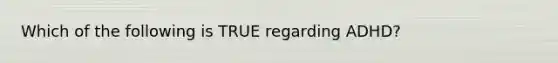Which of the following is TRUE regarding ADHD?