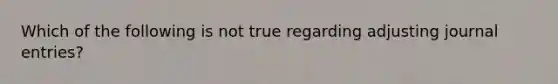 Which of the following is not true regarding adjusting journal entries?