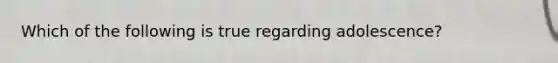 Which of the following is true regarding adolescence?