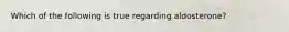 Which of the following is true regarding aldosterone?