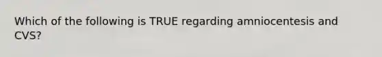 Which of the following is TRUE regarding amniocentesis and CVS?