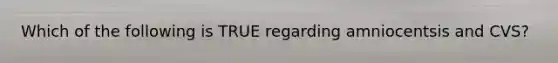 Which of the following is TRUE regarding amniocentsis and CVS?