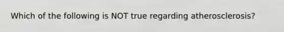 Which of the following is NOT true regarding atherosclerosis?