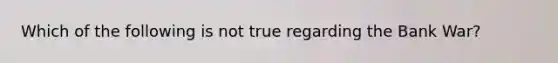 Which of the following is not true regarding the Bank War?