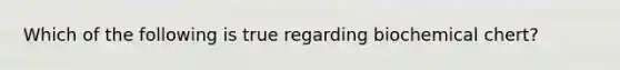 Which of the following is true regarding biochemical chert?