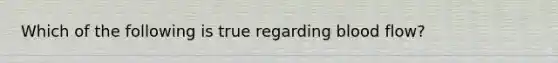 Which of the following is true regarding blood flow?