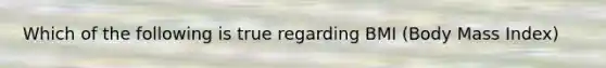 Which of the following is true regarding BMI (Body Mass Index)
