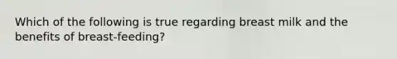 Which of the following is true regarding breast milk and the benefits of breast-feeding?