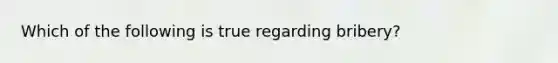 Which of the following is true regarding bribery?