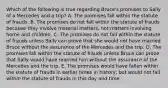 Which of the following is true regarding Bruce's promises to Sally of a Mercedes and a trip? A. The promises fall within the statute of frauds. B. The promises do not fall within the statute of frauds because they involve material matters, not matters involving home and children. C. The promises do not fall within the statute of frauds unless Sally can prove that she would not have married Bruce without the assurance of the Mercedes and the trip. D. The promises fall within the statute of frauds unless Bruce can prove that Sally would have married him without the assurance of the Mercedes and the trip. E. The promises would have fallen within the statute of frauds in earlier times in history, but would not fall within the statute of frauds in this day and time.