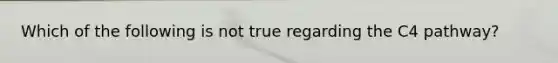 Which of the following is not true regarding the C4 pathway?