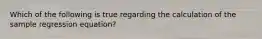 Which of the following is true regarding the calculation of the sample regression equation?