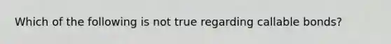 Which of the following is not true regarding callable bonds?