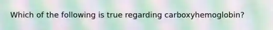 Which of the following is true regarding carboxyhemoglobin?