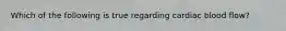Which of the following is true regarding cardiac blood flow?