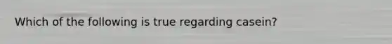 Which of the following is true regarding casein?