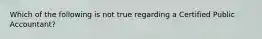 Which of the following is not true regarding a Certified Public Accountant?