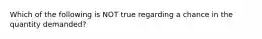 Which of the following is NOT true regarding a chance in the quantity demanded?