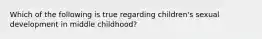 Which of the following is true regarding children's sexual development in middle childhood?