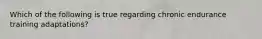 Which of the following is true regarding chronic endurance training adaptations?