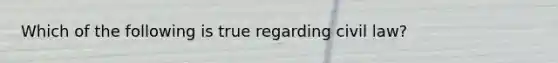 Which of the following is true regarding civil law?