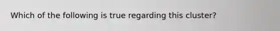 Which of the following is true regarding this cluster?