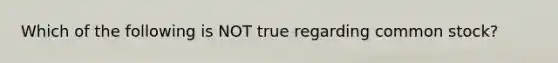 Which of the following is NOT true regarding common stock?