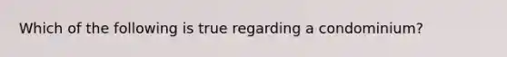 Which of the following is true regarding a condominium?