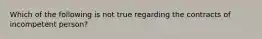 Which of the following is not true regarding the contracts of incompetent person?